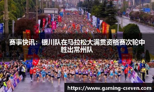 赛事快讯：银川队在马拉松大满贯资格赛次轮中胜出常州队