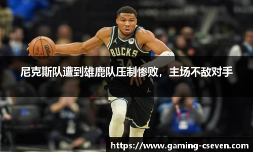 尼克斯队遭到雄鹿队压制惨败，主场不敌对手