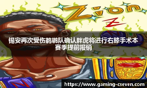 锡安再次受伤鹈鹕队确认胖虎将进行右膝手术本赛季提前报销